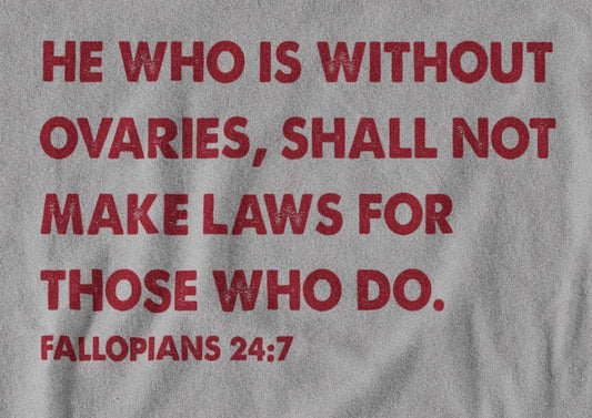 He who is without ovaries shall not make laws shirt - SHIRT - House of Swank Raleigh NC