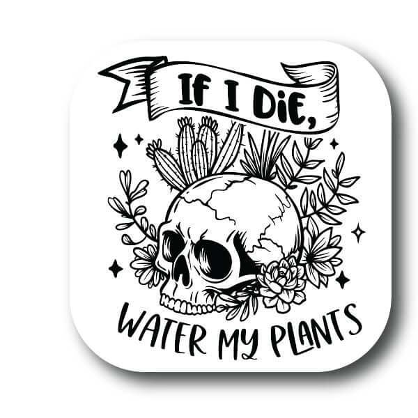 If I Die Water My Plants Sticker Decorative Stickers HOUSE OF SWANK