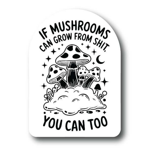 If Mushrooms can grow from shit you can too sticker Decorative Stickers HOUSE OF SWANK