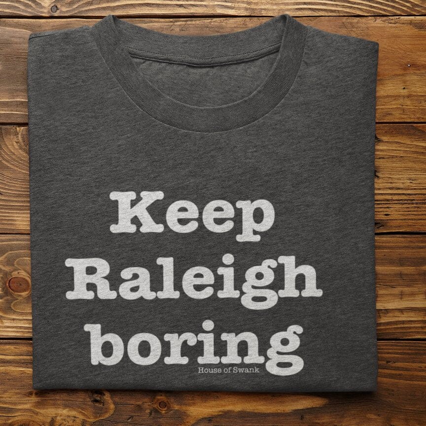 Keep Raleigh Boring Shirt - SHIRT - House of Swank Raleigh NC