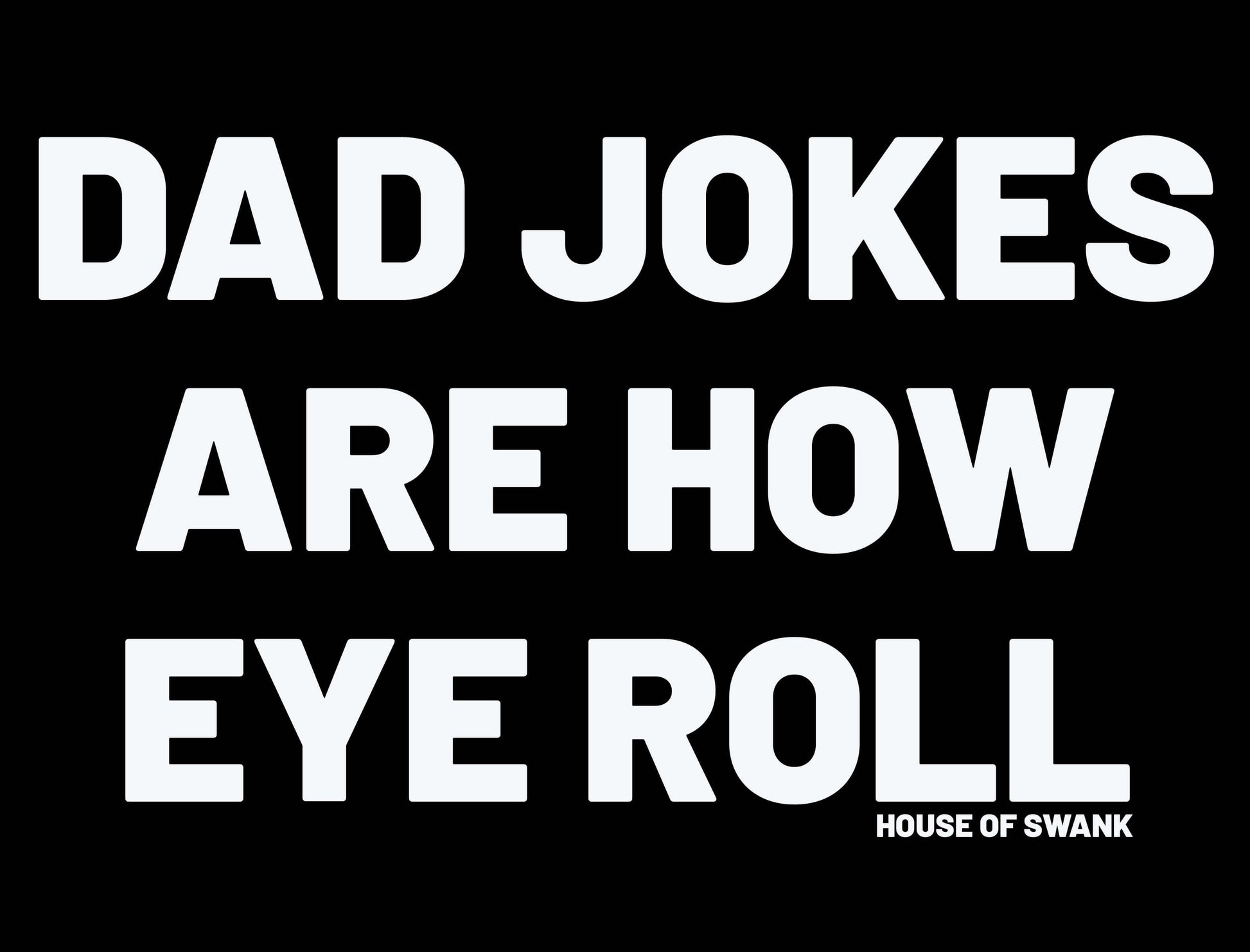 Dad Jokes are how EYE roll Shirt - SHIRT - House of Swank Raleigh NC