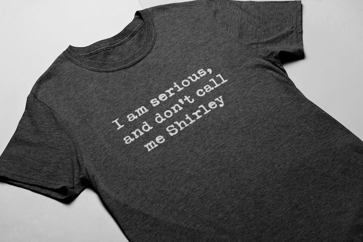 I'm serious and don't call me Shirley Shirt - SHIRT - House of Swank Raleigh NC
