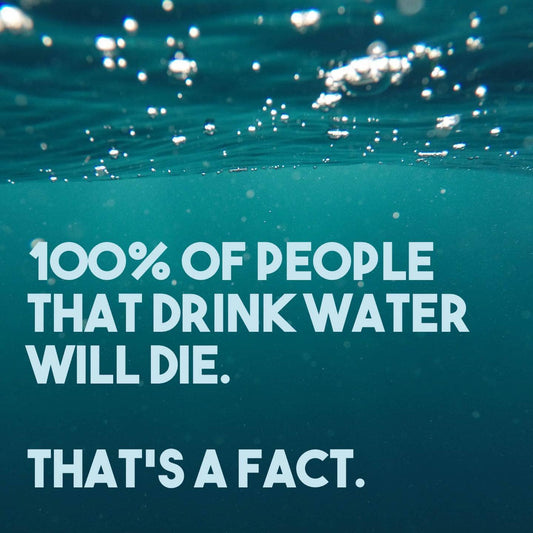 100% of people that drink water will die meme