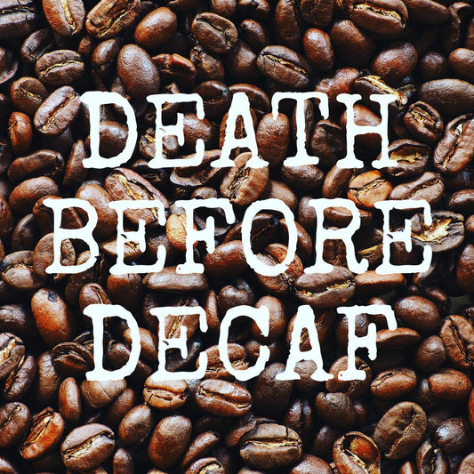 DEATH BEFORE DECAF #
