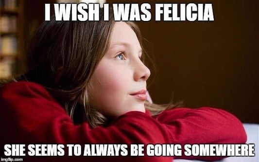 I wish I was Felicia