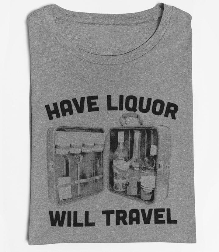 Have Liquor Will Travel Shirt SHIRT HOUSE OF SWANK