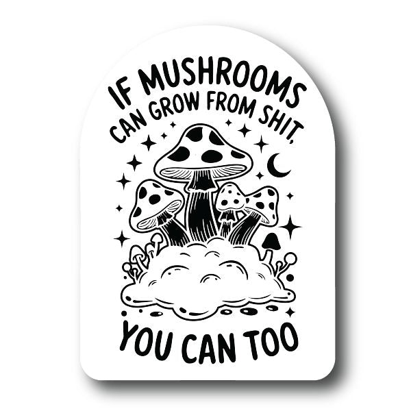 If Mushrooms can grow from shit you can too sticker Decorative Stickers HOUSE OF SWANK