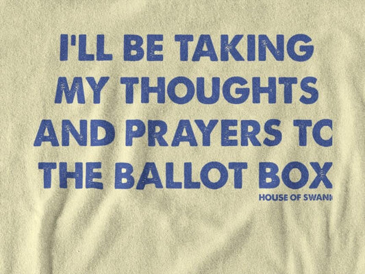 I'll be Taking my Thoughts and Prayers to the Ballot Box Shirt - House of Swank Raleigh NC