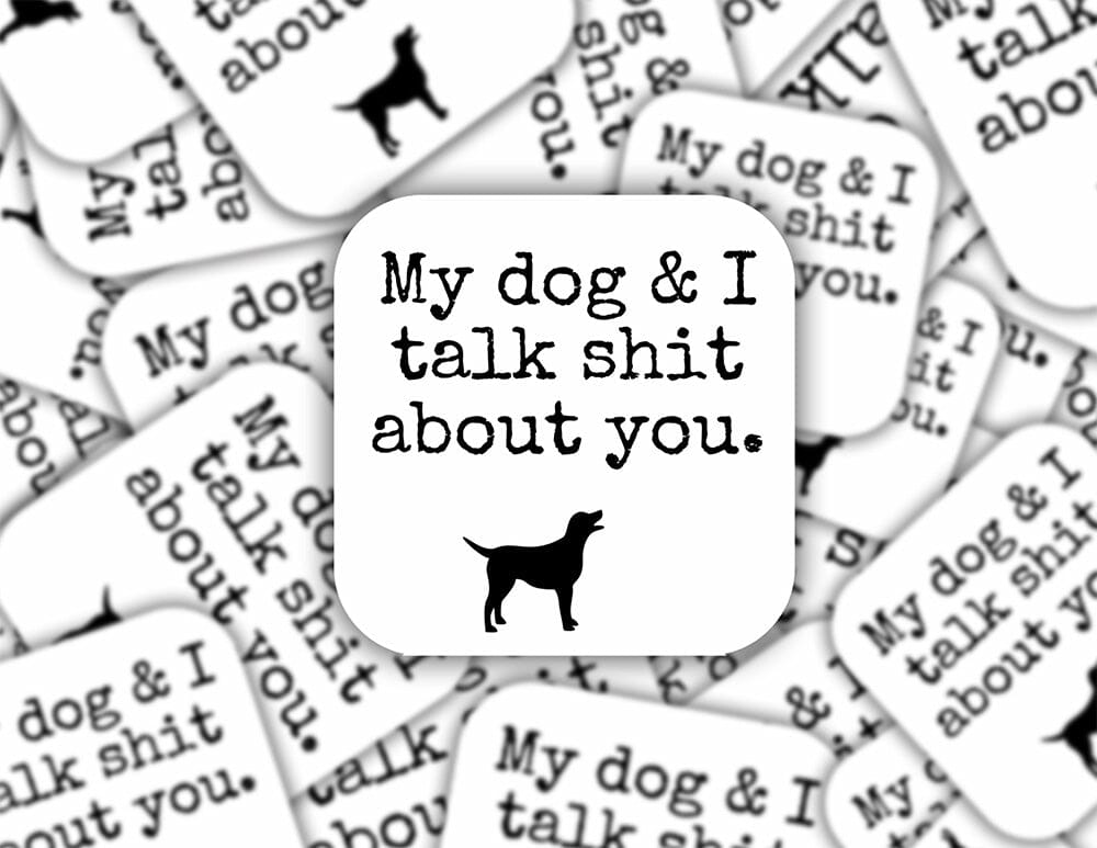 My dog and I talk shit about you sticker Decorative Stickers HOUSE OF SWANK