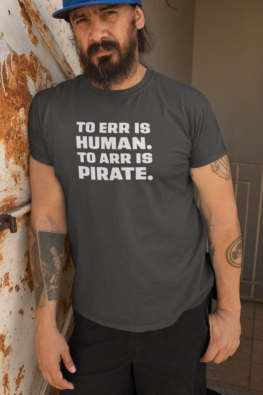 To Err Is Human. To ARR Is Pirate. T-Shirt SHIRT HOUSE OF SWANK
