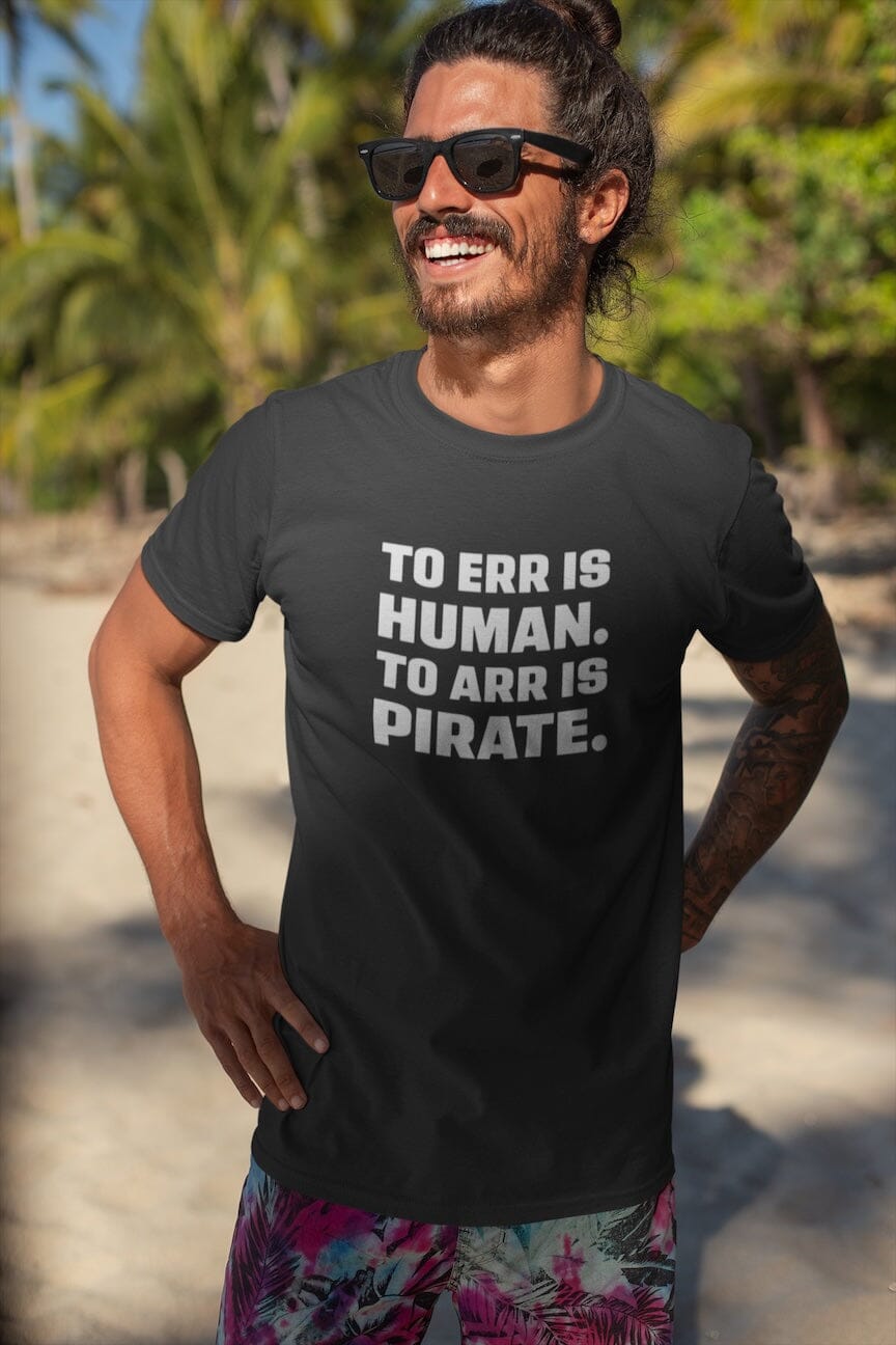 To Err Is Human. To ARR Is Pirate. T-Shirt SHIRT HOUSE OF SWANK
