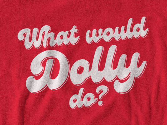 What Would Dolly Do? T-Shirt | House of Swank SHIRT HOUSE OF SWANK