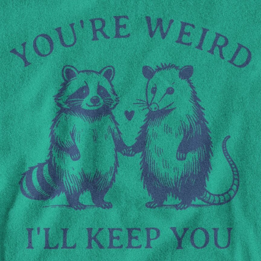 You're Weird I'll Keep You Possum Raccoon Shirt SHIRT HOUSE OF SWANK
