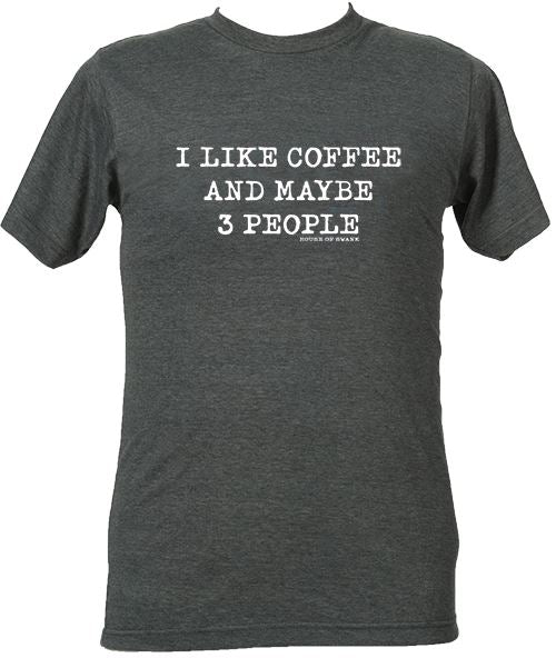 I Like Coffee and Maybe 3 People Shirt - SHIRT - House of Swank Raleigh NC